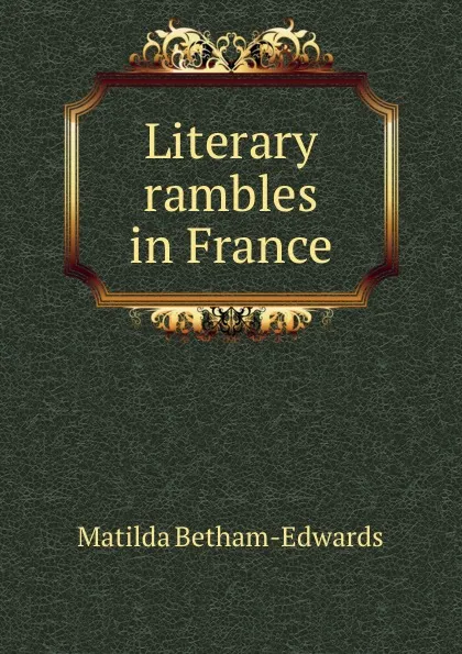 Обложка книги Literary rambles in France, Matilda Betham-Edwards