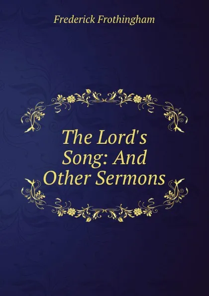 Обложка книги The Lord.s Song: And Other Sermons, Frederick Frothingham