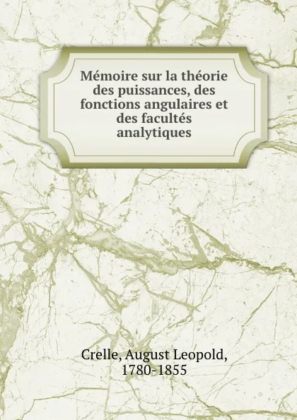 Обложка книги Memoire sur la theorie des puissances, des fonctions angulaires et des facultes analytiques, August Leopold Crelle