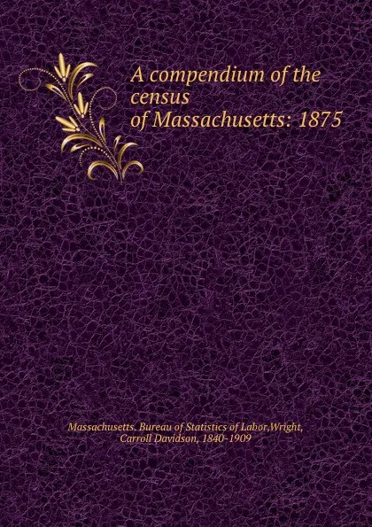 Обложка книги A compendium of the census of Massachusetts: 1875, Carroll Davidson Wright