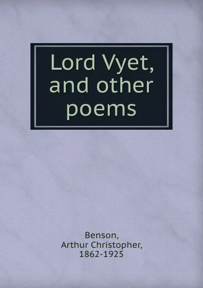 Обложка книги Lord Vyet, and other poems, Arthur Christopher Benson