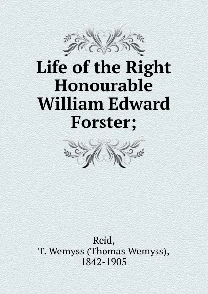 Обложка книги Life of the Right Honourable William Edward Forster;, Thomas Wemyss Reid