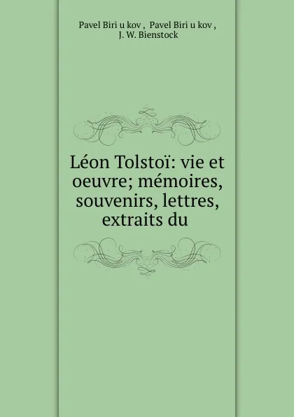 Обложка книги Leon Tolstoi: vie et oeuvre; memoires, souvenirs, lettres, extraits du ., Pavel Biriu kov