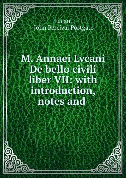 Обложка книги M. Annaei Lvcani De bello civili liber VII: with introduction, notes and ., Lucan