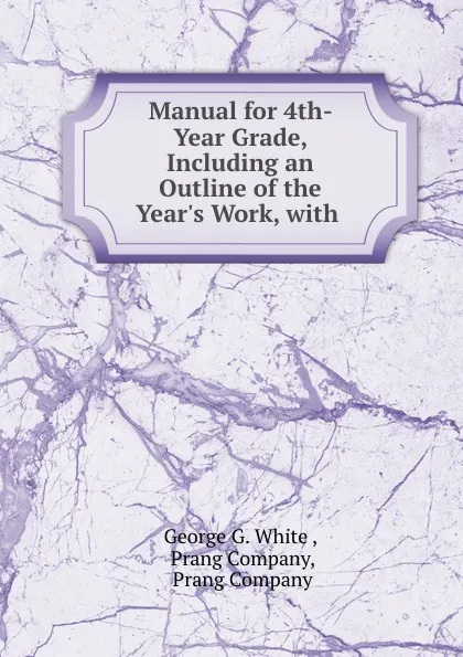 Обложка книги Manual for 4th- Year Grade, Including an Outline of the Year.s Work, with ., George G. White