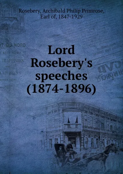 Обложка книги Lord Rosebery.s speeches (1874-1896), Archibald Philip Primrose Rosebery