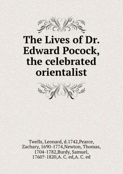 Обложка книги The Lives of Dr. Edward Pocock, the celebrated orientalist, Leonard Twells