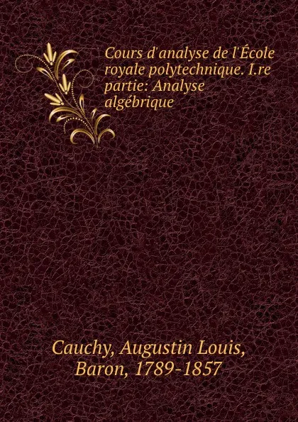 Обложка книги Cours d.analyse de l.Ecole royale polytechnique. I.re partie: Analyse algebrique, Augustin Louis Cauchy