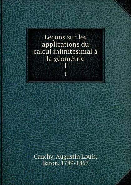 Обложка книги Lecons sur les applications du calcul infinitesimal a la geometrie. 1, Augustin Louis Cauchy