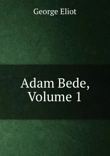 Обложка книги Adam Bede, Volume 1, George Eliot
