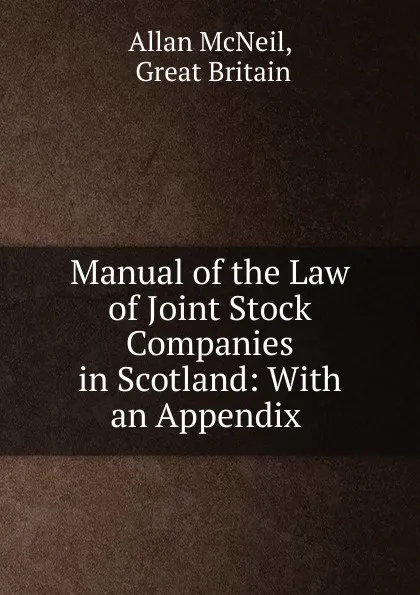 Обложка книги Manual of the Law of Joint Stock Companies in Scotland: With an Appendix ., Allan McNeil