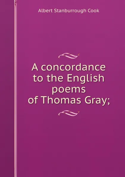Обложка книги A concordance to the English poems of Thomas Gray;, Albert S. Cook
