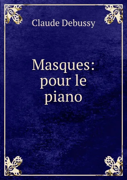 Обложка книги Masques: pour le piano, Claude Debussy