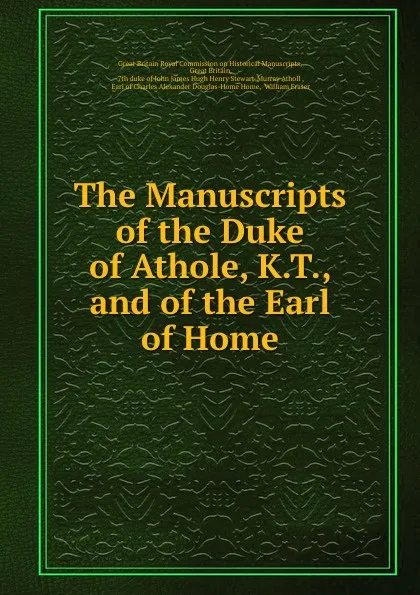 Обложка книги The Manuscripts of the Duke of Athole, K.T., and of the Earl of Home, Great Britain Royal Commission on Historical Manuscripts