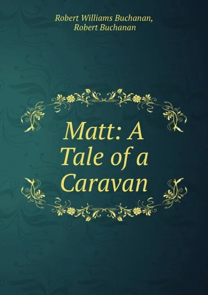Обложка книги Matt: A Tale of a Caravan, Robert Williams Buchanan