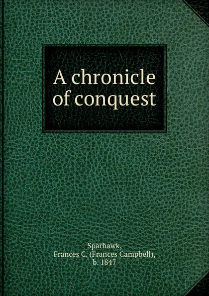 Обложка книги A chronicle of conquest, Frances Campbell Sparhawk