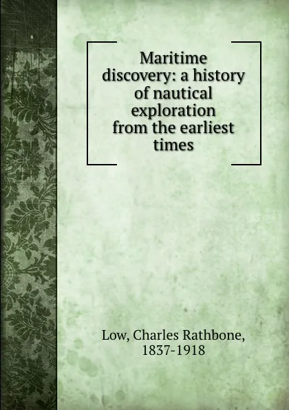 Обложка книги Maritime discovery: a history of nautical exploration from the earliest times, Charles Rathbone Low
