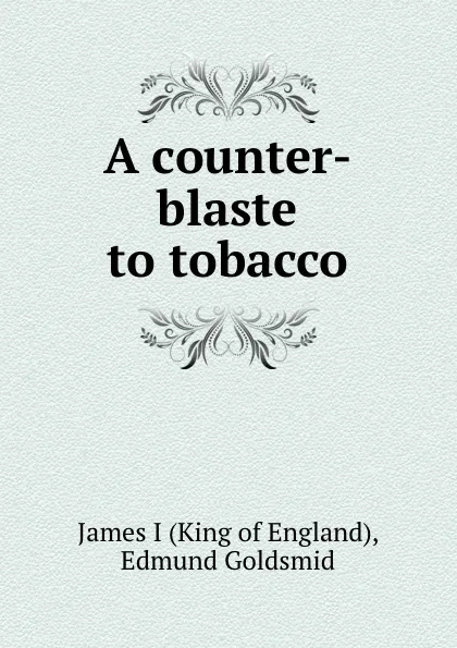 Обложка книги A counter-blaste to tobacco, James I