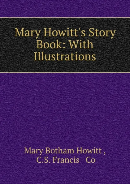 Обложка книги Mary Howitt.s Story Book: With Illustrations, Mary Botham Howitt