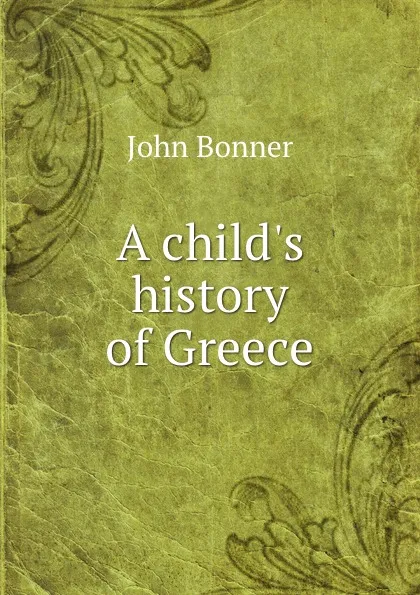 Обложка книги A child.s history of Greece, John Bonner