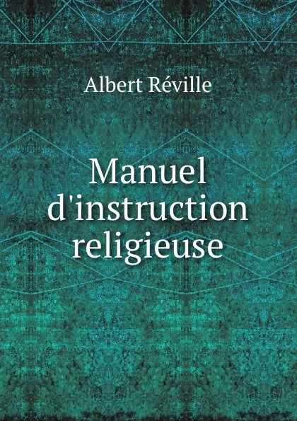 Обложка книги Manuel d.instruction religieuse, Albert Réville