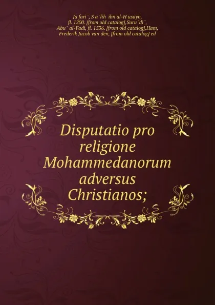 Обложка книги Disputatio pro religione Mohammedanorum adversus Christianos;, Ṣāliḥ ibn al-Ḥusayn Jaʻfari