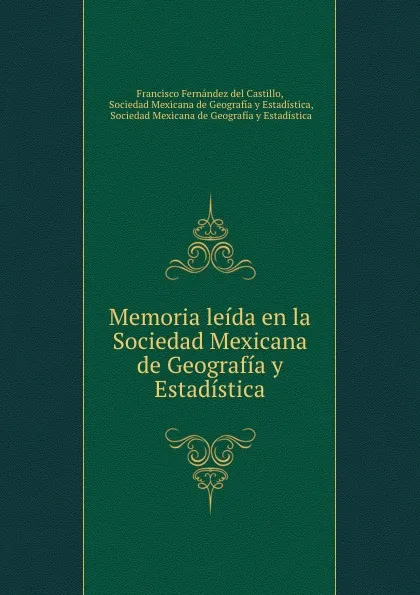 Обложка книги Memoria leida en la Sociedad Mexicana de Geografia y Estadistica, Francisco Fernández del Castillo