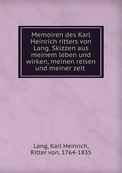 Обложка книги Memoiren des Karl Heinrich ritters von Lang. Skizzen aus meinem leben und wirken, meinen reisen und meiner zeit, Karl Heinrich Lang