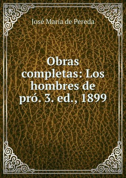 Обложка книги Obras completas: Los hombres de pro. 3. ed., 1899, José María de Pereda