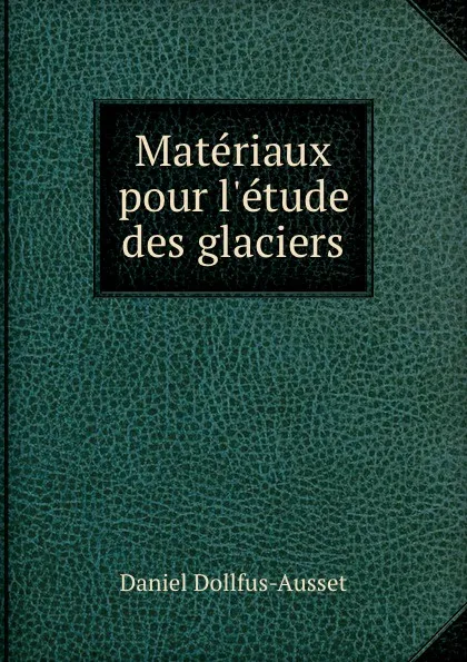 Обложка книги Materiaux pour l.etude des glaciers, Daniel Dollfus-Ausset