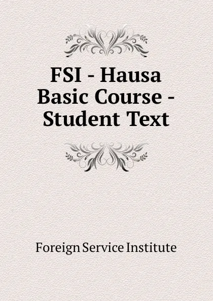 Обложка книги FSI - Hausa Basic Course - Student Text, Warren G. Yetes and Absorn Tryon