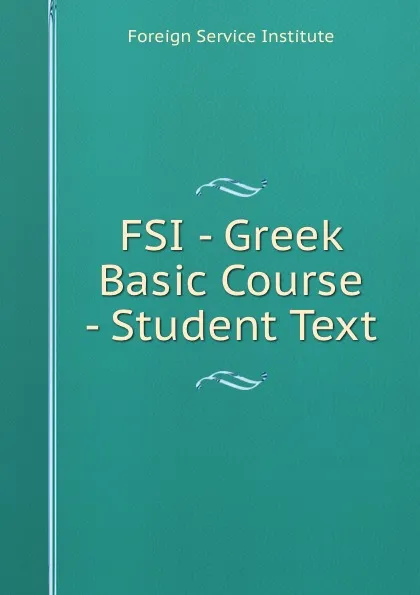 Обложка книги FSI - Greek Basic Course - Student Text, Warren G. Yetes and Absorn Tryon