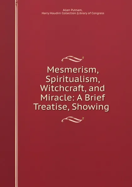 Обложка книги Mesmerism, Spiritualism, Witchcraft, and Miracle: A Brief Treatise, Showing ., Allen Putnam