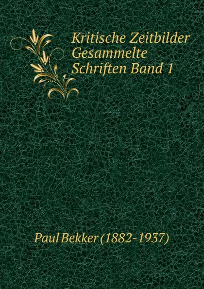 Обложка книги Kritische Zeitbilder     Gesammelte Schriften Band 1, Paul Bekker