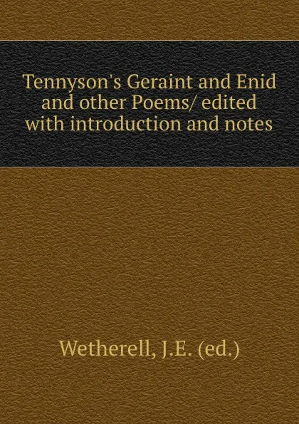 Обложка книги Tennyson.s Geraint and Enid and other Poems/ edited with introduction and notes, J.E. Wetherell