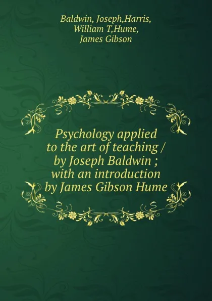 Обложка книги Psychology applied to the art of teaching / by Joseph Baldwin ; with an introduction by James Gibson Hume, Joseph Baldwin