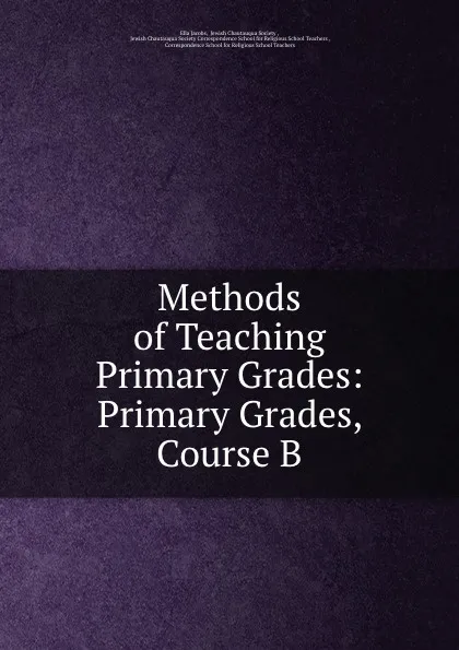 Обложка книги Methods of Teaching Primary Grades: Primary Grades, Course B., Ella Jacobs