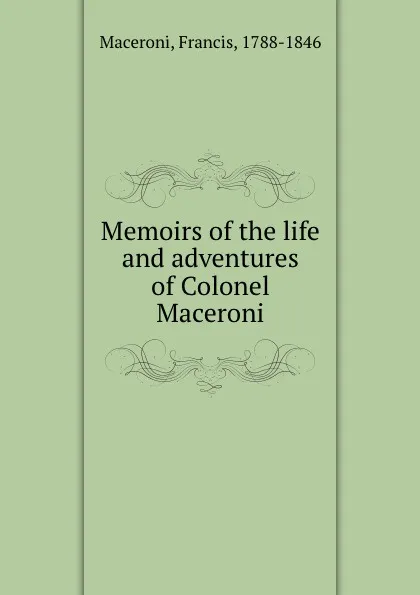 Обложка книги Memoirs of the life and adventures of Colonel Maceroni, Francis Maceroni