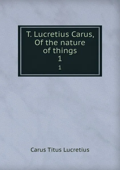 Обложка книги T. Lucretius Carus, Of the nature of things. 1, Titus Lucretius Carus