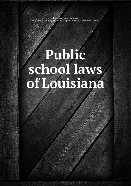 Обложка книги Public school laws of Louisiana, Louisiana. Laws