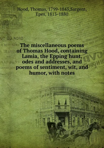 Обложка книги The miscellaneous poems of Thomas Hood, containing Lamia, the Epping hunt, odes and addresses, and poems of sentiment, wit, and humor, with notes, Thomas Hood