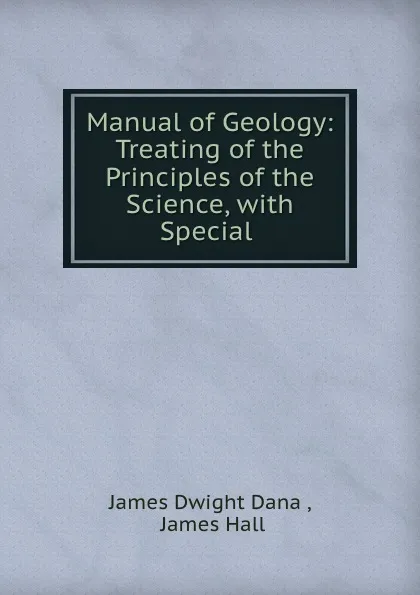 Обложка книги Manual of Geology: Treating of the Principles of the Science, with Special ., James Dwight Dana