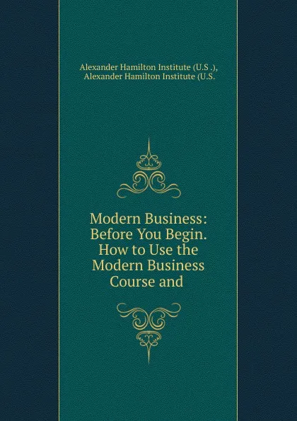 Обложка книги Modern Business: Before You Begin. How to Use the Modern Business Course and ., Alexander Hamilton Institute