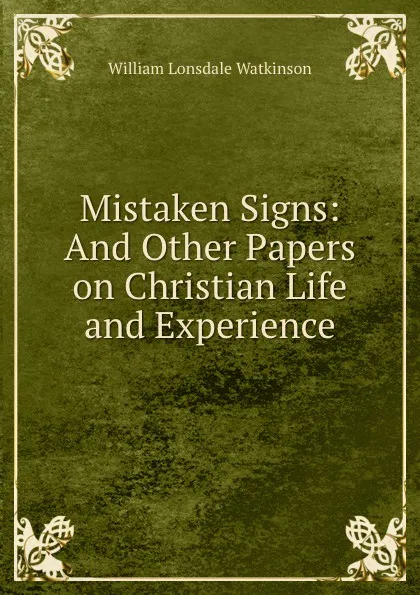 Обложка книги Mistaken Signs: And Other Papers on Christian Life and Experience, William Lonsdale Watkinson