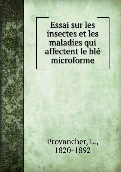 Обложка книги Essai sur les insectes et les maladies qui affectent le ble microforme, L. Provancher