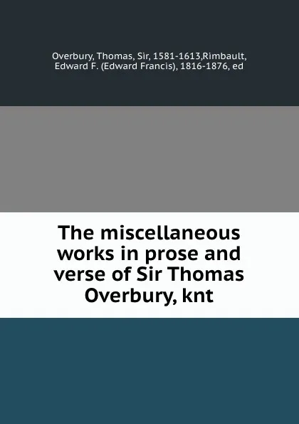 Обложка книги The miscellaneous works in prose and verse of Sir Thomas Overbury, knt., Thomas Overbury