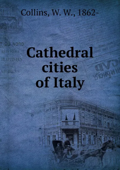 Обложка книги Cathedral cities of Italy, W.W. Collins