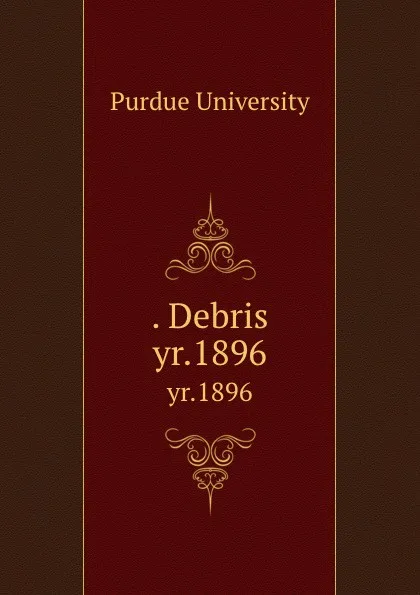 Обложка книги . Debris. yr.1896, Purdue University