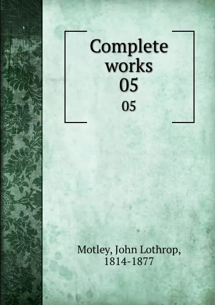 Обложка книги Complete works. 05, John Lothrop Motley