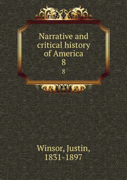 Обложка книги Narrative and critical history of America. 8, Justin Winsor